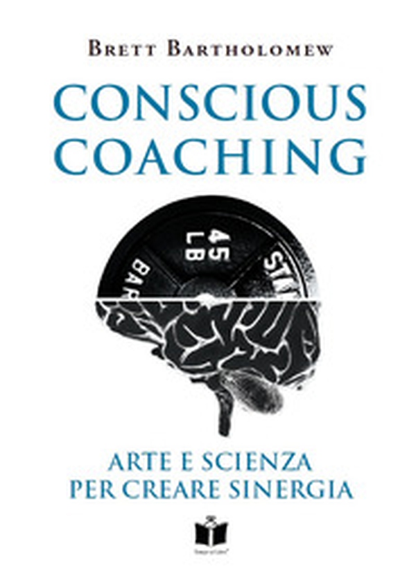 Conscious Coaching. Arte e scienza per creare sinergia - Librerie.coop Conscious Coaching. Arte e scienza per creare sinergia - Librerie.coop