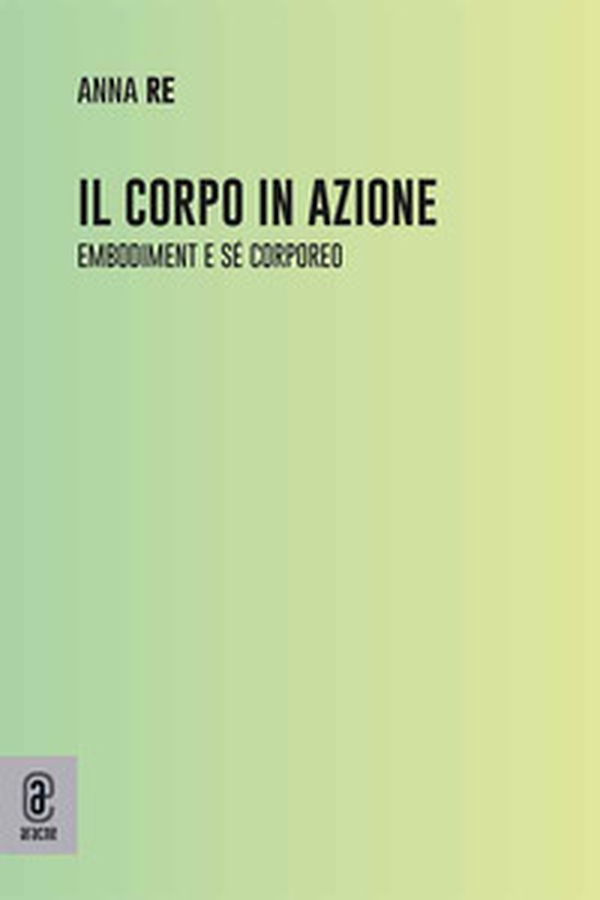 Il corpo in azione. Embodiment e sé corporeo - Librerie.coop Il corpo in azione. Embodiment e sé corporeo - Librerie.coop