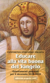 Educare alla vita buona del Vangelo. Orientamenti pastorali dell'episcopato italiano per il decennio 2010-2020 - Librerie.coop
