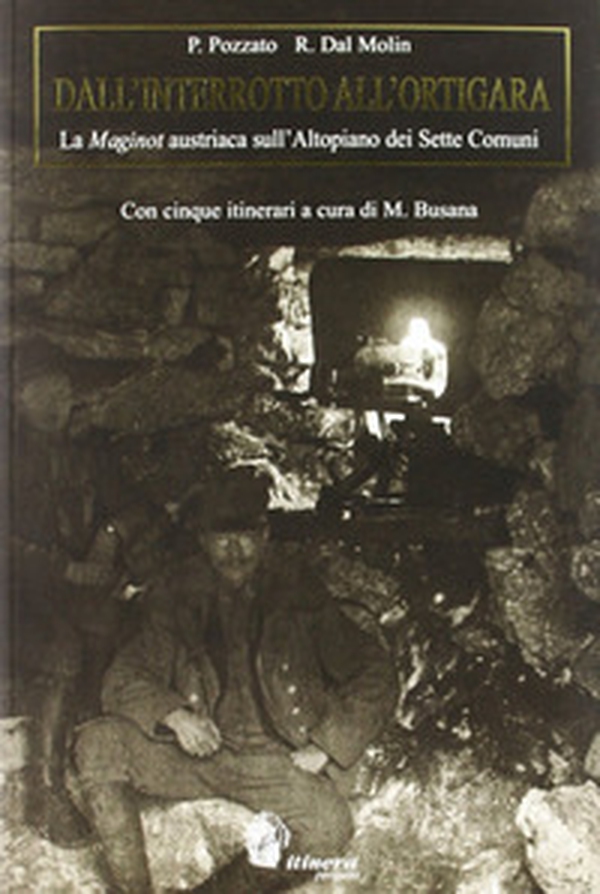 Dall'interrotto all'Ortigara. La Maginot austriaca sull'altopiano dei sette comuni - Librerie.coop Dall'interrotto all'Ortigara. La Maginot austriaca sull'altopiano dei sette comuni - Librerie.coop