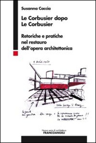Le Corbusier dopo Le Corbusier. Retoriche e pratiche nel restauro dell'opera architettonica - Librerie.coop