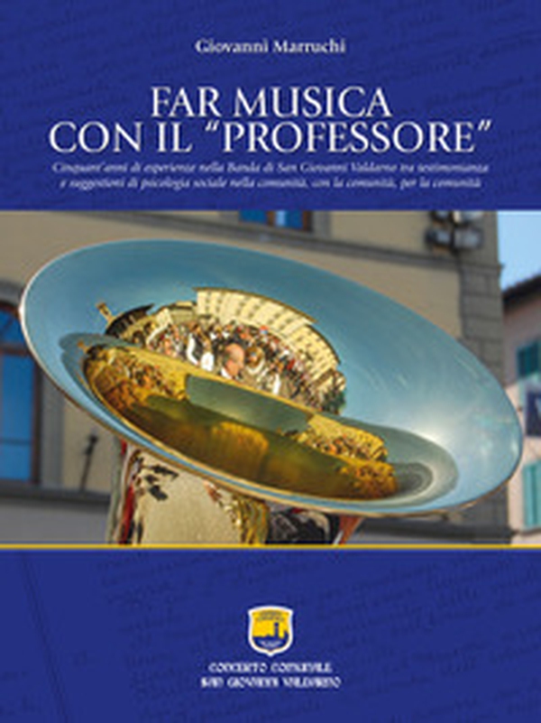 Far musica con il «professore». Cinquant'anni di esperienze nella Banda di San Giovanni Valdarno tra testimonianza e suggestioni di psicologia sociale nella comunità, con la comunità, per la comunità - Librerie.coop Far musica con il «professore». Cinquant'anni di esperienze nella Banda di San Giovanni Valdarno tra testimonianza e suggestioni di psicologia sociale nella comunità, con la comunità, per la comunità - Librerie.coop