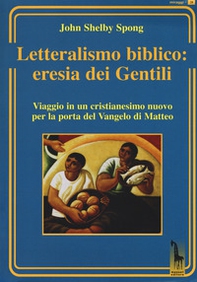 Letteralismo biblico: eresia dei Gentili. Viaggio in un cristianesimo nuovo per la porta del Vangelo di Matteo - Librerie.coop