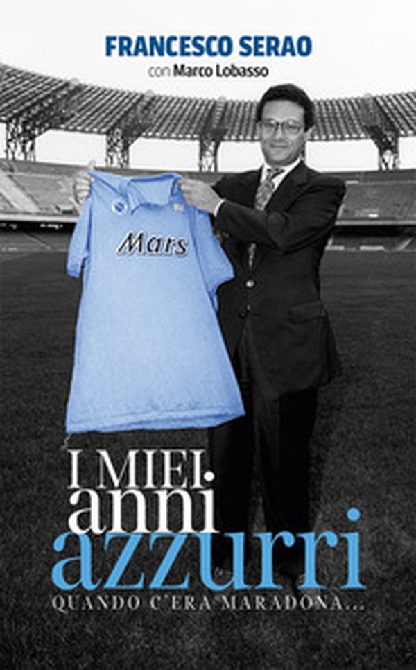 I miei anni azzurri. Quando c'era Maradona... - Librerie.coop I miei anni azzurri. Quando c'era Maradona... - Librerie.coop