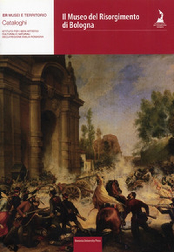 Il Museo del Risorgimento di Bologna - Librerie.coop Il Museo del Risorgimento di Bologna - Librerie.coop