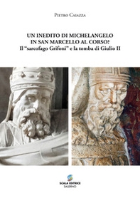 Un inedito di Michelangelo in San Marcello al Corso? Il «sarcofago Grifoni» e la tomba di Giulio II - Librerie.coop