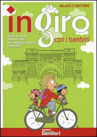 In giro con i bambini. Milano e dintorni. Guida ai luoghi baby friendly per mangiare, scoprire e divertirsi - Librerie.coop