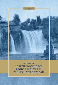 Isola del Liri. Le sette bocche del regio palazzo e il declino delle cascate - Librerie.coop Isola del Liri. Le sette bocche del regio palazzo e il declino delle cascate - Librerie.coop