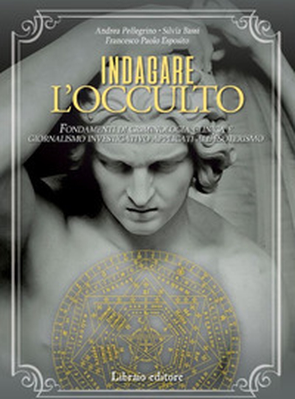 Indagare l'occulto. Fondamenti di criminologia clinica e giornalismo investigativo applicati all'esoterismo - Librerie.coop Indagare l'occulto. Fondamenti di criminologia clinica e giornalismo investigativo applicati all'esoterismo - Librerie.coop