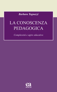 La conoscenza pedagogica. Complessità e agire educativo - Librerie.coop La conoscenza pedagogica. Complessità e agire educativo - Librerie.coop