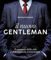 Il nuovo gentleman. Il manuale dello stile e dell'eleganza senza tempo - Librerie.coop
