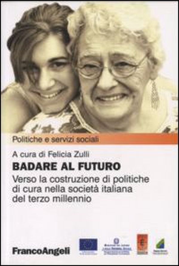 Badare al futuro. Verso la costruzione di politiche di cura nella società italiana del terzo millennio - Librerie.coop Badare al futuro. Verso la costruzione di politiche di cura nella società italiana del terzo millennio - Librerie.coop