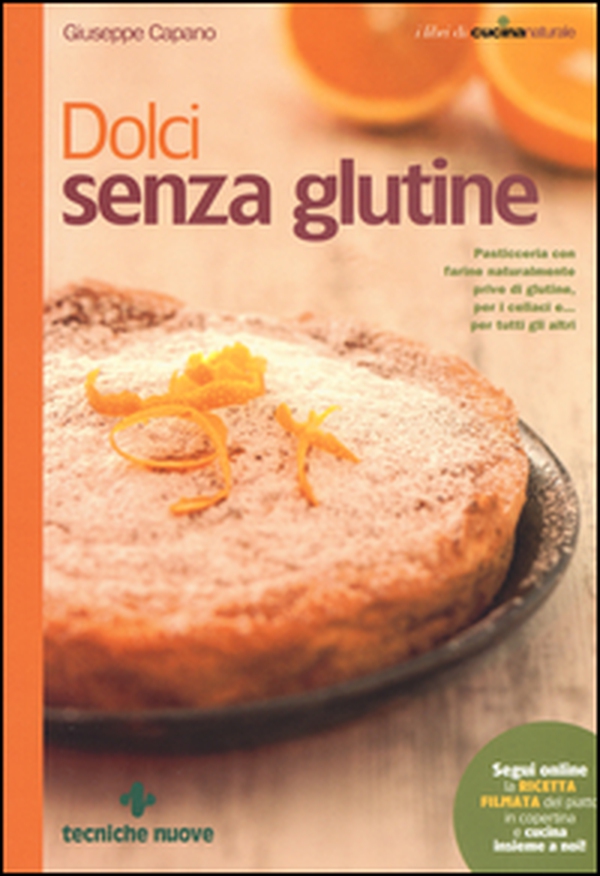 Dolci senza glutine. Pasticceria con farine naturalmente prive di glutine, per i celiaci e... per tutti gli altri - Librerie.coop Dolci senza glutine. Pasticceria con farine naturalmente prive di glutine, per i celiaci e... per tutti gli altri - Librerie.coop
