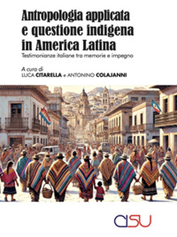 Antropologia applicata italiana e questione indigena in America Latina. Testimonanze italiane tra memorie e impegno - Librerie.coop