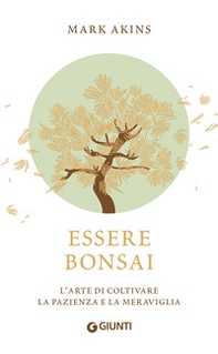 Essere bonsai. L'arte di coltivare la pazienza e la meraviglia - Librerie.coop