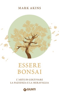 Essere bonsai. L'arte di coltivare la pazienza e la meraviglia - Librerie.coop Essere bonsai. L'arte di coltivare la pazienza e la meraviglia - Librerie.coop