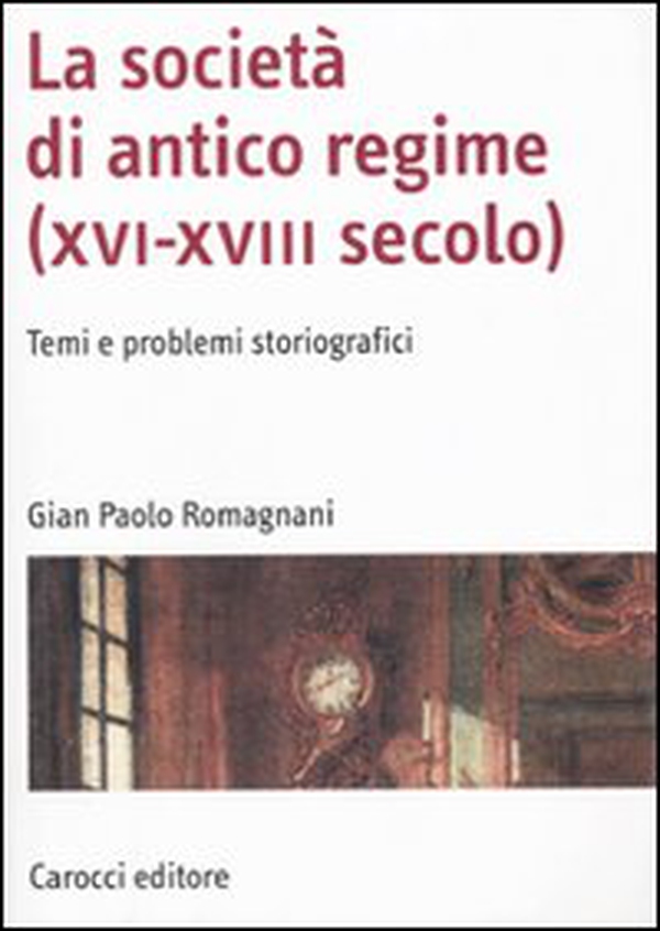 La società di antico regime (XVI-XVIII secolo). Temi e problemi storiografici - Librerie.coop La società di antico regime (XVI-XVIII secolo). Temi e problemi storiografici - Librerie.coop