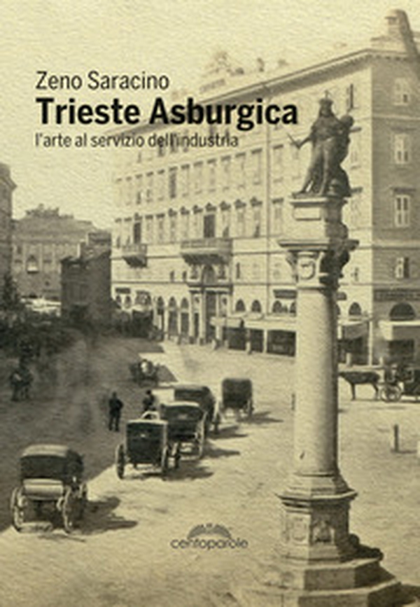 Trieste asburgica. L'arte al servizio dell'industria - Librerie.coop