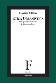 Etica urbanistica. Antropologia e morale dell'uomo urbano - Librerie.coop