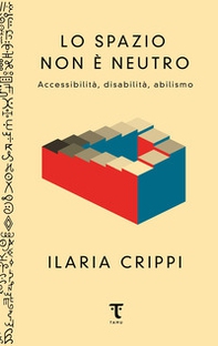 Lo spazio non è neutro. Accessibilità, disabilità, abilismo - Librerie.coop Lo spazio non è neutro. Accessibilità, disabilità, abilismo - Librerie.coop
