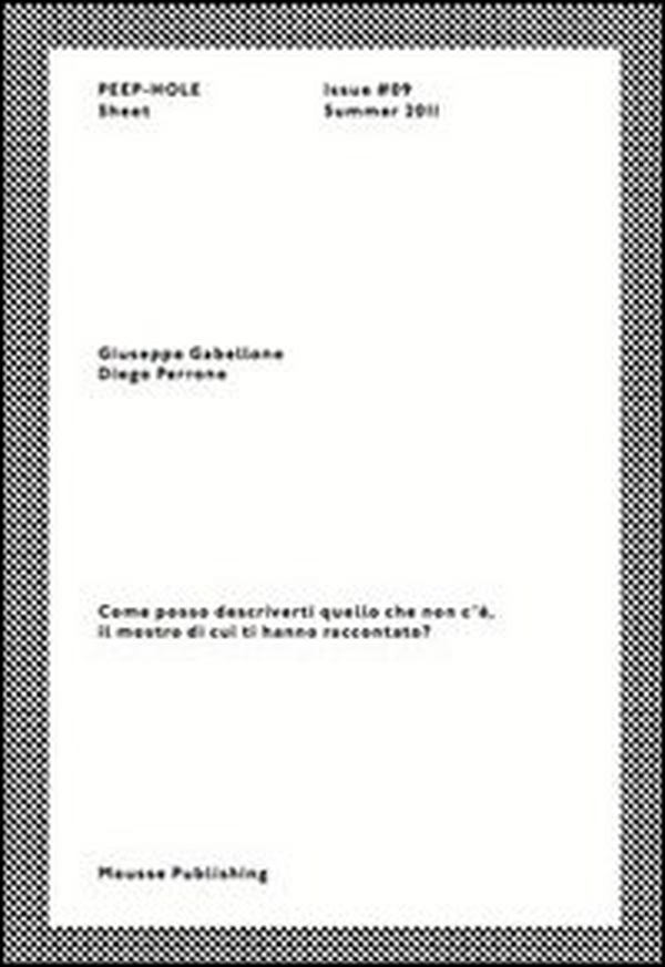 Giuseppe Gabellone, Diego Perrone. Come posso descriverti quello che non c'è, il mostro di cui ti hanno raccontato? Peep-Hole Sheet - Vol. 9 - Librerie.coop Giuseppe Gabellone, Diego Perrone. Come posso descriverti quello che non c'è, il mostro di cui ti hanno raccontato? Peep-Hole Sheet - Vol. 9 - Librerie.coop