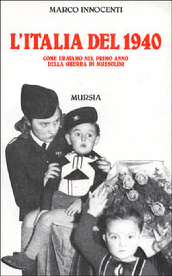 L'Italia del 1940. Come eravamo nel primo anno della guerra di Mussolini - Librerie.coop