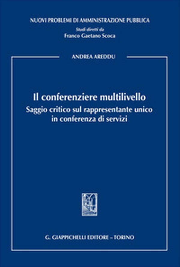 Il conferenziere multilivello. Saggio critico sul rappresentante unico in conferenza di servizi - Librerie.coop