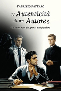 Gli autori robot e la grande purificazione. L'autenticità di un autore - Vol. 2 - Librerie.coop