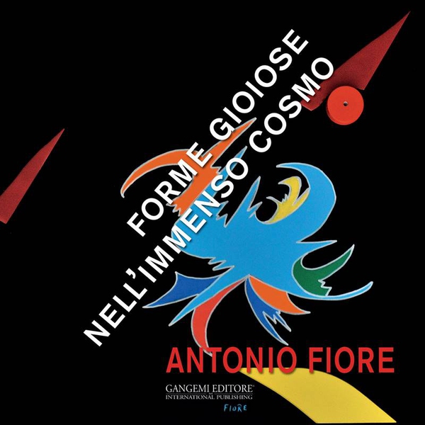 Antonio Fiore. Forme gioiose nell’immenso cosmo - Librerie.coop Antonio Fiore. Forme gioiose nell’immenso cosmo - Librerie.coop