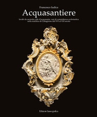 Acquasantiere. Lavabi da sacrestia, pile d'acquasanta, vasi di committenza ecclesiastica nella maiolica di Caltagirone dal XVI al XXI secolo - Librerie.coop