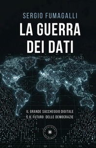 La guerra dei dati. Il grande saccheggio digitale e il futuro delle democrazie - Librerie.coop
