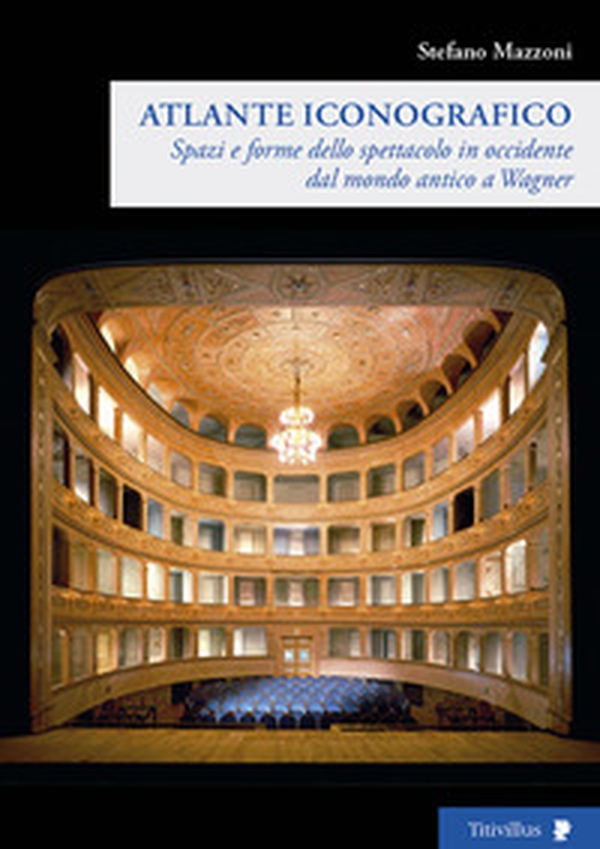 Spazi e forme dello spettacolo in Occidente dal mondo antico a Wagner. Atlante iconografico - Librerie.coop Spazi e forme dello spettacolo in Occidente dal mondo antico a Wagner. Atlante iconografico - Librerie.coop
