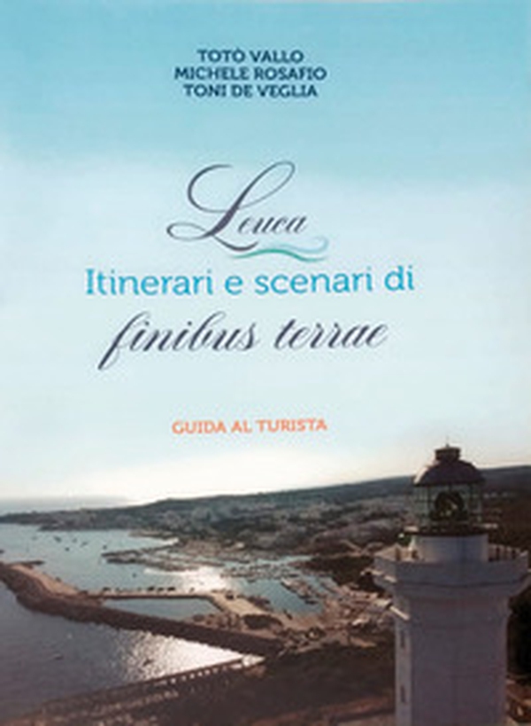 Leuca. Itinerari e scenari di finibus terrae. Guida al turista - Librerie.coop Leuca. Itinerari e scenari di finibus terrae. Guida al turista - Librerie.coop