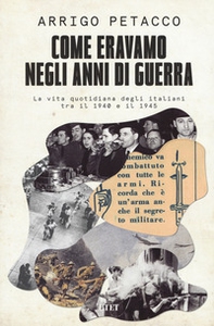 Come eravamo negli anni di guerra. La vita quotidiana degli italiani tra il 1940 e il 1945 - Librerie.coop