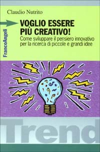 Voglio essere più creativo! Come sviluppare il pensiero innovativo per la ricerca di piccole e grandi idee - Librerie.coop