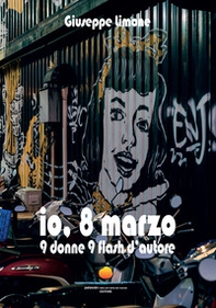 Io, 8 marzo. 9 donne, 9 flash d'autore - Librerie.coop