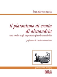 Il platonismo di Ermia di Alessandria. Uno studio sugli in platonis phaedrum scholia - Librerie.coop