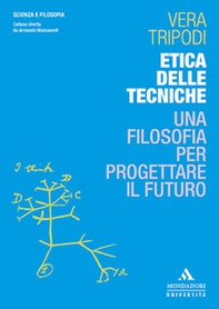 Etica delle tecniche. Una filosofia per progettare il futuro - Librerie.coop