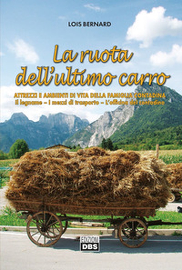 La ruota dell'ultimo carro. Attrezzi e ambienti di vita della famiglia contadina. Il legname, i mezzi di trasporto, l'officina del contadino - Librerie.coop La ruota dell'ultimo carro. Attrezzi e ambienti di vita della famiglia contadina. Il legname, i mezzi di trasporto, l'officina del contadino - Librerie.coop