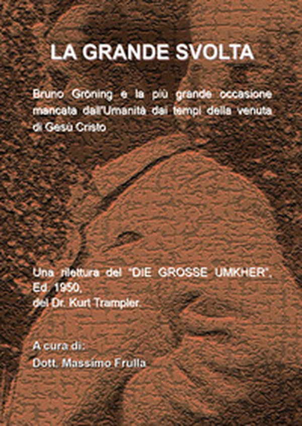 La grande svolta. Bruno Gröning e la più grande occasione mancata dall'umanità dai tempi della venuta di Gesù Cristo. Una rilettura del «Die grosse Umkher» - Librerie.coop