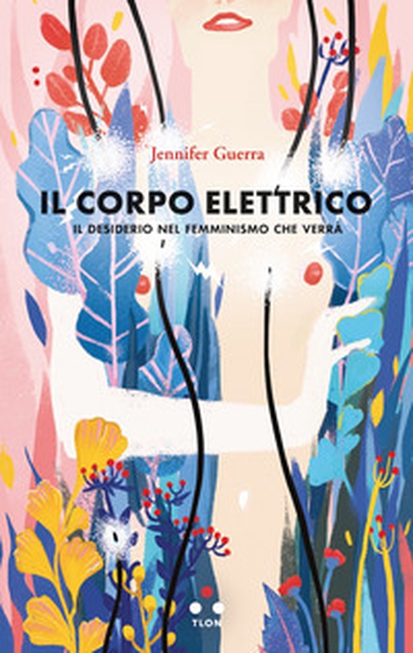 Il corpo elettrico. Il desiderio nel femminismo che verrà - Librerie.coop Il corpo elettrico. Il desiderio nel femminismo che verrà - Librerie.coop