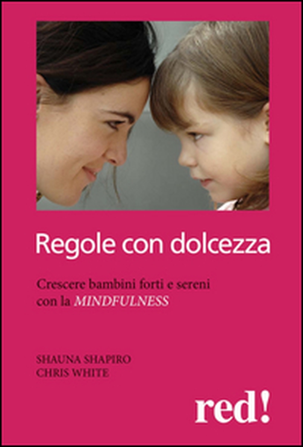 Regole con dolcezza. Crescere bambini forti e sereni con la mindfulness - Librerie.coop Regole con dolcezza. Crescere bambini forti e sereni con la mindfulness - Librerie.coop