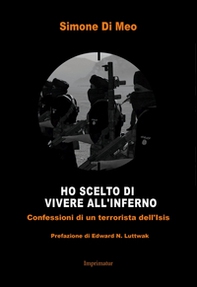 Ho scelto di andare a vivere all'inferno. Confessioni di un terrorista dell'Isis - Librerie.coop
