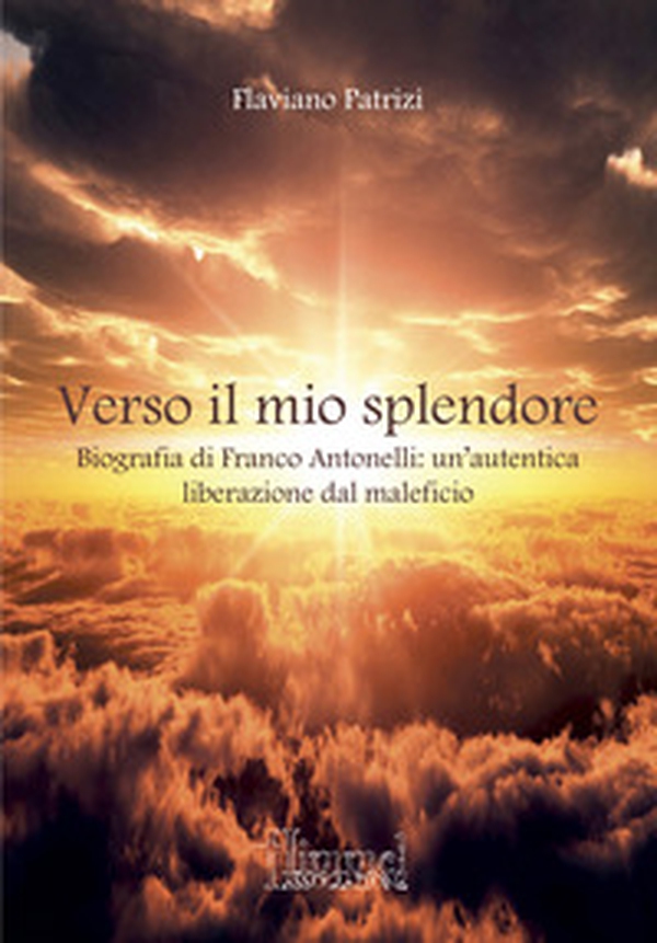 Verso il mio splendore. Biografia di Franco Antonelli: un'autentica liberazione dal maleficio - Librerie.coop Verso il mio splendore. Biografia di Franco Antonelli: un'autentica liberazione dal maleficio - Librerie.coop