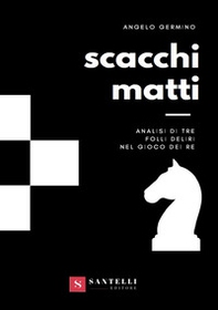 Scacchi matti. Analisi di tre folli deliri nel gioco dei re - Librerie.coop Scacchi matti. Analisi di tre folli deliri nel gioco dei re - Librerie.coop
