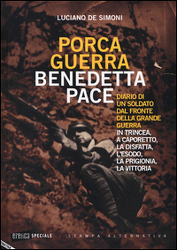 Porca guerra, benedetta pace. Diario di un soldato dal fronte della grande guerra. In trincea, a Caporetto, la disfatta, l'esodo, la prigionia, la vittoria - Librerie.coop Porca guerra, benedetta pace. Diario di un soldato dal fronte della grande guerra. In trincea, a Caporetto, la disfatta, l'esodo, la prigionia, la vittoria - Librerie.coop
