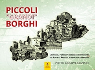Piccoli «grandi» borghi: 25 piccoli «grandi» borghi da scoprire tra le Alpi e le Prealpi, elvetiche e lombarde - Librerie.coop