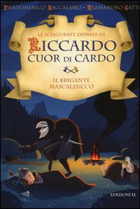 Il brigante Mascalzucco. Le sciagurate imprese di Riccardo Cuor di Cardo - Librerie.coop Il brigante Mascalzucco. Le sciagurate imprese di Riccardo Cuor di Cardo - Librerie.coop