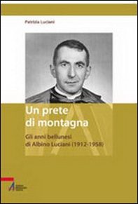 Un prete di montagna. Gli anni bellunesi di Albino Luciani (1912-1958) - Librerie.coop