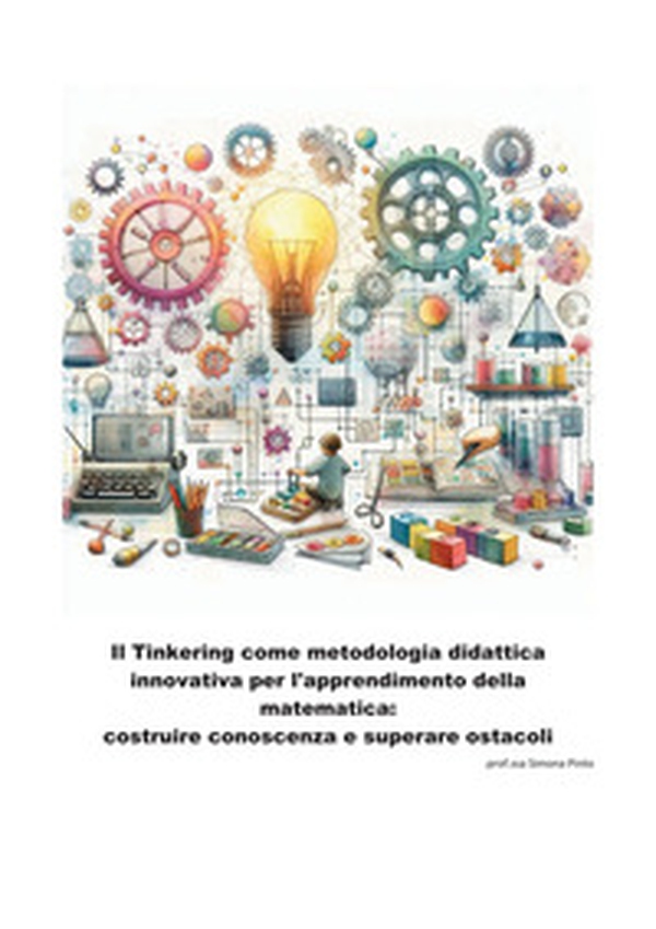 Il Tinkering come metodologia didattica innovativa per l'apprendimento della matematica: costruire conoscenza e superare ostacoli - Librerie.coop Il Tinkering come metodologia didattica innovativa per l'apprendimento della matematica: costruire conoscenza e superare ostacoli - Librerie.coop